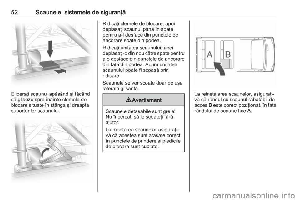 OPEL VIVARO B 2016.5  Manual de utilizare (in Romanian) 52Scaunele, sistemele de siguranţă
Eliberaţi scaunul apăsând şi făcând
să gliseze spre înainte clemele de
blocare situate în stânga şi dreapta
suporturilor scaunului.
Ridicaţi clemele de