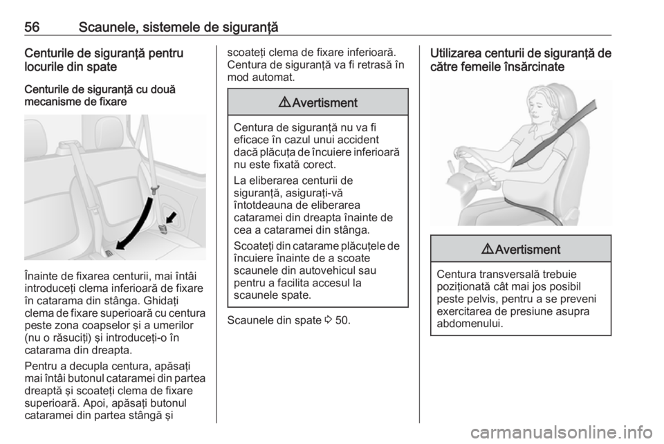 OPEL VIVARO B 2016.5  Manual de utilizare (in Romanian) 56Scaunele, sistemele de siguranţăCenturile de siguranţă pentru
locurile din spate
Centurile de siguranţă cu două
mecanisme de fixare
Înainte de fixarea centurii, mai întâi
introduceţi clem