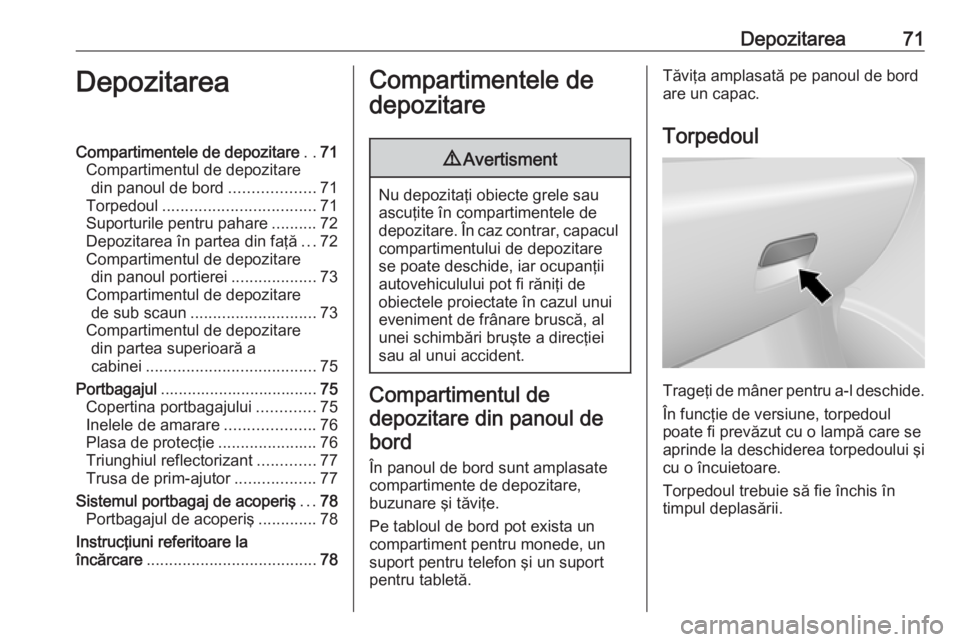 OPEL VIVARO B 2016.5 Manual de utilizare (in Romanian) Depozitarea71DepozitareaCompartimentele de depozitare..71
Compartimentul de depozitare din panoul de bord ...................71
Torpedoul .................................. 71
Suporturile pentru pahar OPEL VIVARO B 2016.5 Manual de utilizare (in Romanian) Depozitarea71DepozitareaCompartimentele de depozitare..71
Compartimentul de depozitare din panoul de bord ...................71
Torpedoul .................................. 71
Suporturile pentru pahar