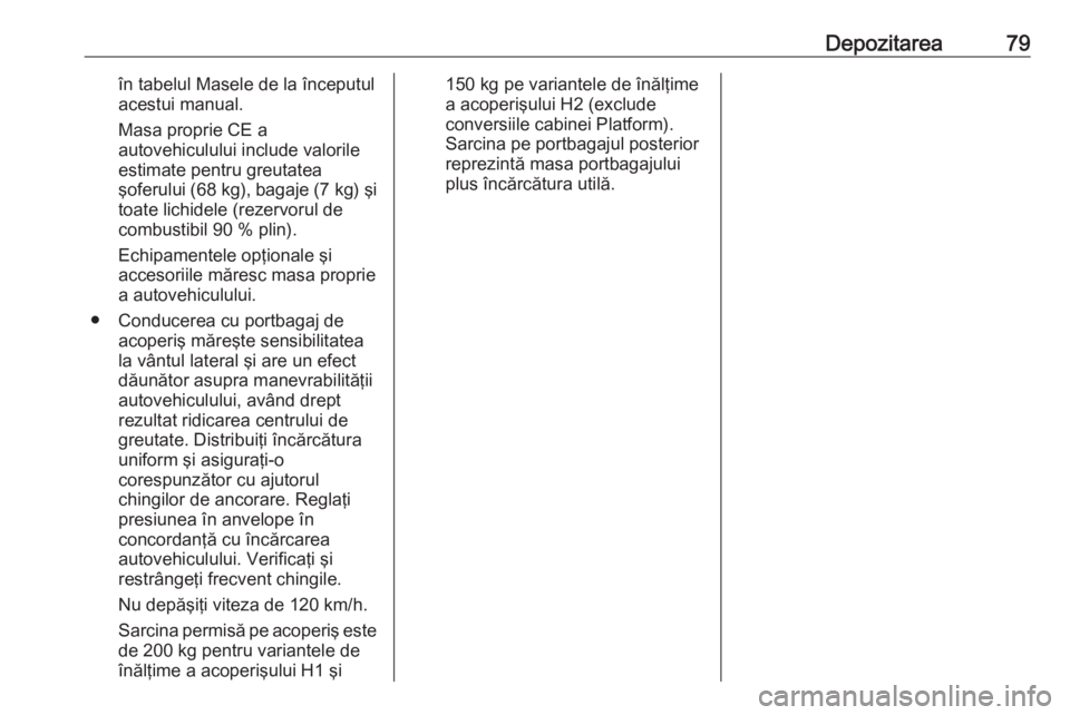 OPEL VIVARO B 2016.5 Manual de utilizare (in Romanian) Depozitarea79în tabelul Masele de la începutul
acestui manual.
Masa proprie CE a
autovehiculului include valorile
estimate pentru greutatea
şoferului (68 kg) , bagaje (7 kg) şi
toate lichidele (re OPEL VIVARO B 2016.5 Manual de utilizare (in Romanian) Depozitarea79în tabelul Masele de la începutul
acestui manual.
Masa proprie CE a
autovehiculului include valorile
estimate pentru greutatea
şoferului (68 kg) , bagaje (7 kg) şi
toate lichidele (re