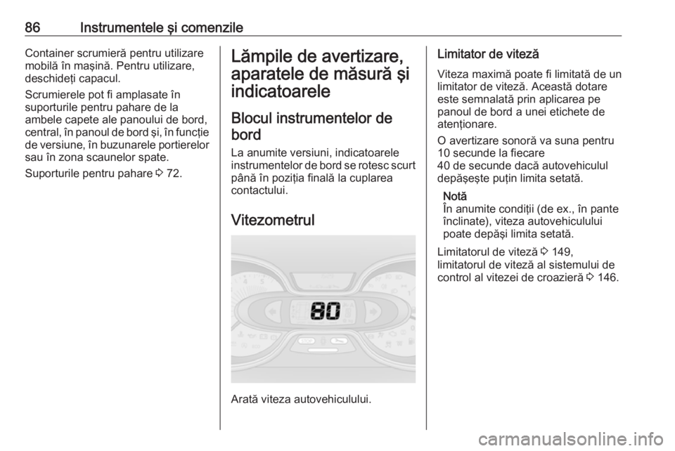 OPEL VIVARO B 2016.5 Manual de utilizare (in Romanian) 86Instrumentele şi comenzileContainer scrumieră pentru utilizaremobilă în maşină. Pentru utilizare,
deschideţi capacul.
Scrumierele pot fi amplasate în
suporturile pentru pahare de la
ambele c OPEL VIVARO B 2016.5 Manual de utilizare (in Romanian) 86Instrumentele şi comenzileContainer scrumieră pentru utilizaremobilă în maşină. Pentru utilizare,
deschideţi capacul.
Scrumierele pot fi amplasate în
suporturile pentru pahare de la
ambele c