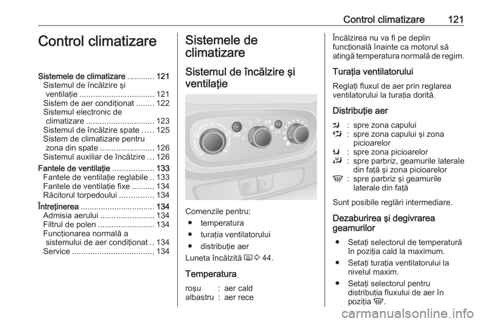 OPEL VIVARO B 2017.5  Manual de utilizare (in Romanian) Control climatizare121Control climatizareSistemele de climatizare............121
Sistemul de încălzire şi ventilaţie ................................. 121
Sistem de aer condiţionat ........122
Si