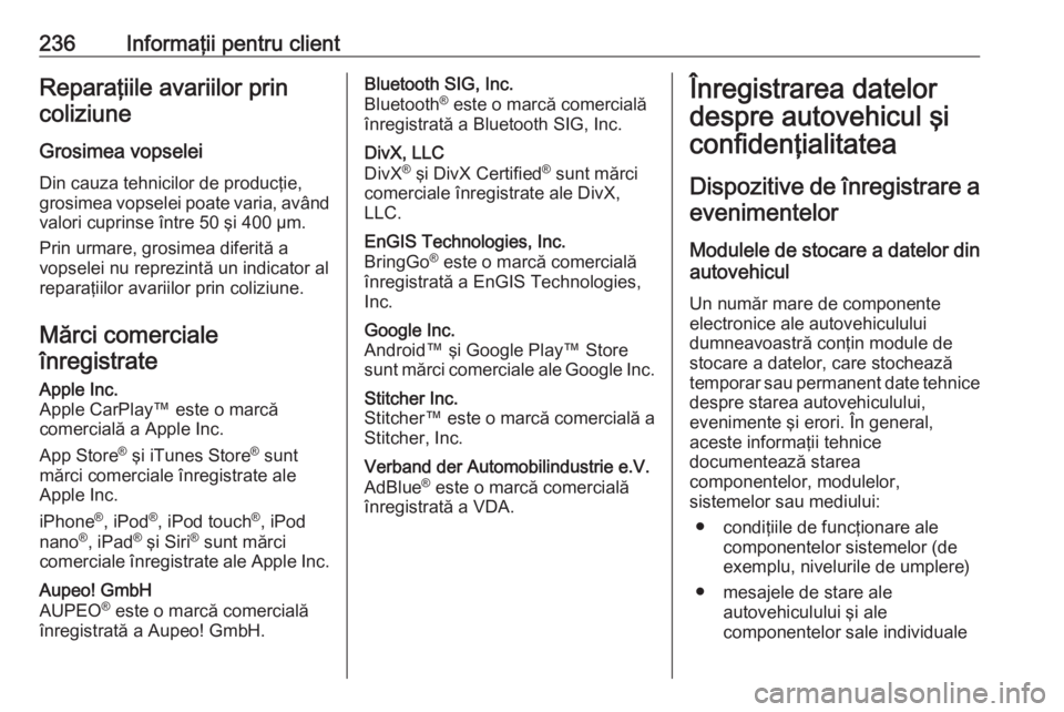 OPEL VIVARO B 2017.5  Manual de utilizare (in Romanian) 236Informaţii pentru clientReparaţiile avariilor princoliziune
Grosimea vopselei
Din cauza tehnicilor de producţie,
grosimea vopselei poate varia, având
valori cuprinse între 50 şi 400 µm.
Prin