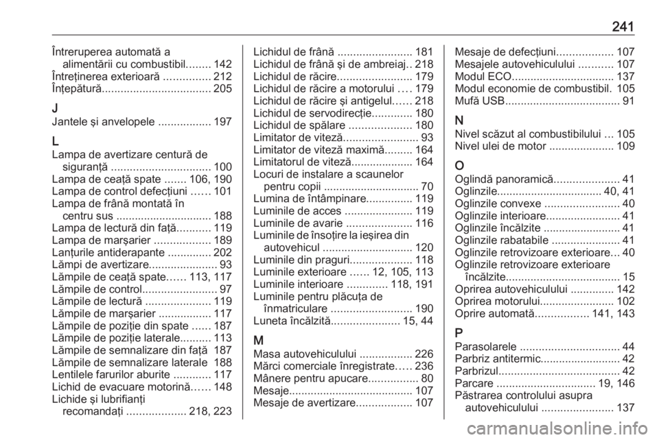 OPEL VIVARO B 2017.5  Manual de utilizare (in Romanian) 241Întreruperea automată aalimentării cu combustibil ........142
Întreţinerea exterioară  ...............212
Înţepătură ................................... 205
J
Jantele şi anvelopele  ....