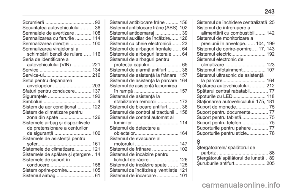 OPEL VIVARO B 2017.5  Manual de utilizare (in Romanian) 243Scrumieră .................................... 92
Securitatea autovehiculului ..........36
Semnalele de avertizare  ............108
Semnalizarea cu farurile  ............114
Semnalizarea direcţie