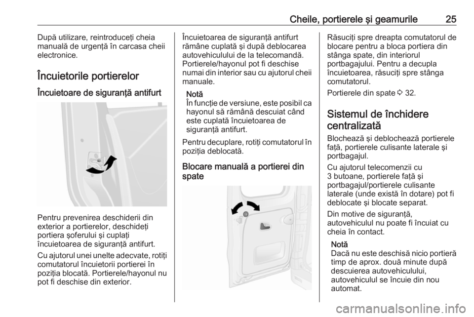 OPEL VIVARO B 2017.5 Manual de utilizare (in Romanian) Cheile, portierele şi geamurile25După utilizare, reintroduceţi cheia
manuală de urgenţă în carcasa cheii
electronice.
Încuietorile portierelor
Încuietoare de siguranţă antifurt
Pentru preve OPEL VIVARO B 2017.5 Manual de utilizare (in Romanian) Cheile, portierele şi geamurile25După utilizare, reintroduceţi cheia
manuală de urgenţă în carcasa cheii
electronice.
Încuietorile portierelor
Încuietoare de siguranţă antifurt
Pentru preve
