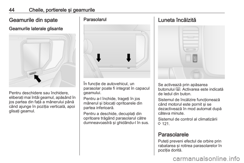 OPEL VIVARO B 2017.5  Manual de utilizare (in Romanian) 44Cheile, portierele şi geamurileGeamurile din spateGeamurile laterale glisante
Pentru deschidere sau închidere,
eliberaţi mai întâi geamul, apăsând în
jos partea din faţă a mânerului pân�