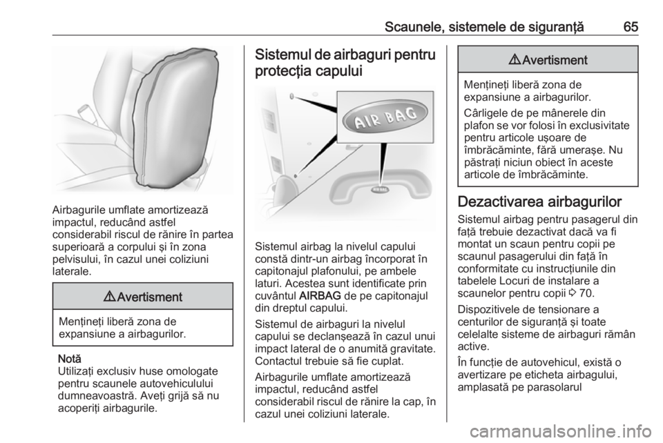 OPEL VIVARO B 2017.5  Manual de utilizare (in Romanian) Scaunele, sistemele de siguranţă65
Airbagurile umflate amortizează
impactul, reducând astfel
considerabil riscul de rănire în partea superioară a corpului şi în zona
pelvisului, în cazul une