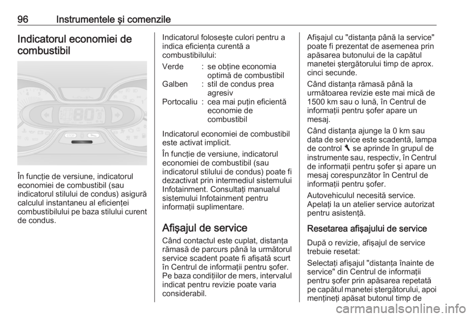 OPEL VIVARO B 2017.5  Manual de utilizare (in Romanian) 96Instrumentele şi comenzileIndicatorul economiei decombustibil
În funcţie de versiune, indicatorul
economiei de combustibil (sau
indicatorul stilului de condus) asigură
calculul instantaneu al ef