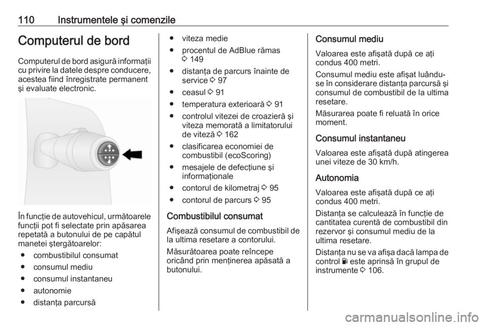 OPEL VIVARO B 2018  Manual de utilizare (in Romanian) 110Instrumentele şi comenzileComputerul de bordComputerul de bord asigură informaţii cu privire la datele despre conducere,
acestea fiind înregistrate permanent
şi evaluate electronic.
În funcţ