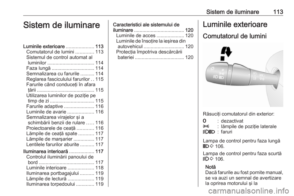 OPEL VIVARO B 2018 Manual de utilizare (in Romanian) Sistem de iluminare113Sistem de iluminareLuminile exterioare....................113
Comutatorul de lumini .............113
Sistemul de control automat al luminilor .................................. 1 OPEL VIVARO B 2018 Manual de utilizare (in Romanian) Sistem de iluminare113Sistem de iluminareLuminile exterioare....................113
Comutatorul de lumini .............113
Sistemul de control automat al luminilor .................................. 1