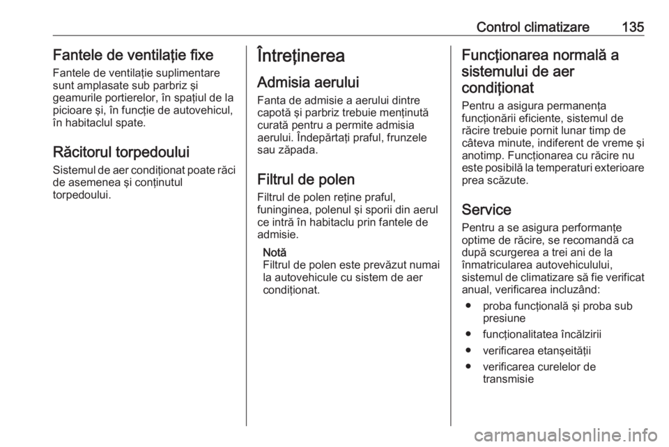 OPEL VIVARO B 2018  Manual de utilizare (in Romanian) Control climatizare135Fantele de ventilaţie fixeFantele de ventilaţie suplimentare
sunt amplasate sub parbriz şi
geamurile portierelor, în spaţiul de la
picioare şi, în funcţie de autovehicul,