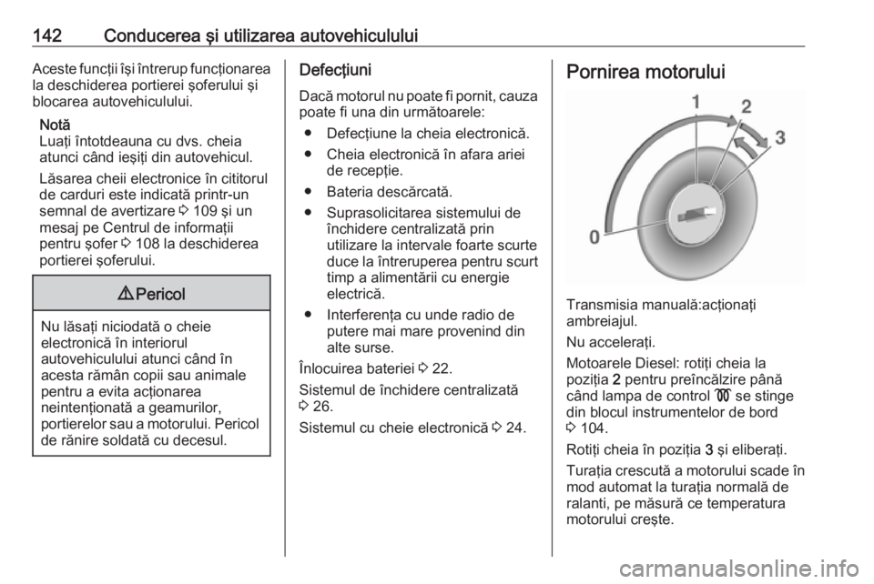 OPEL VIVARO B 2018 Manual de utilizare (in Romanian) 142Conducerea şi utilizarea autovehicululuiAceste funcţii îşi întrerup funcţionarea
la deschiderea portierei şoferului şi
blocarea autovehiculului.
Notă
Luaţi întotdeauna cu dvs. cheia
atun OPEL VIVARO B 2018 Manual de utilizare (in Romanian) 142Conducerea şi utilizarea autovehicululuiAceste funcţii îşi întrerup funcţionarea
la deschiderea portierei şoferului şi
blocarea autovehiculului.
Notă
Luaţi întotdeauna cu dvs. cheia
atun