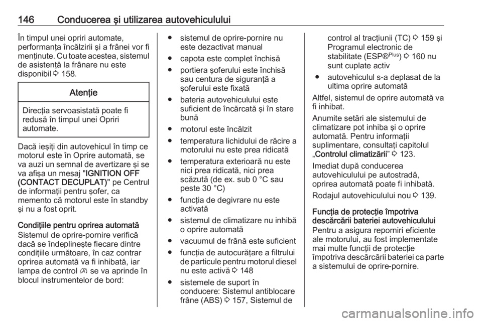 OPEL VIVARO B 2018  Manual de utilizare (in Romanian) 146Conducerea şi utilizarea autovehicululuiÎn timpul unei opriri automate,
performanţa încălzirii şi a frânei vor fi menţinute. Cu toate acestea, sistemul
de asistenţă la frânare nu este
di