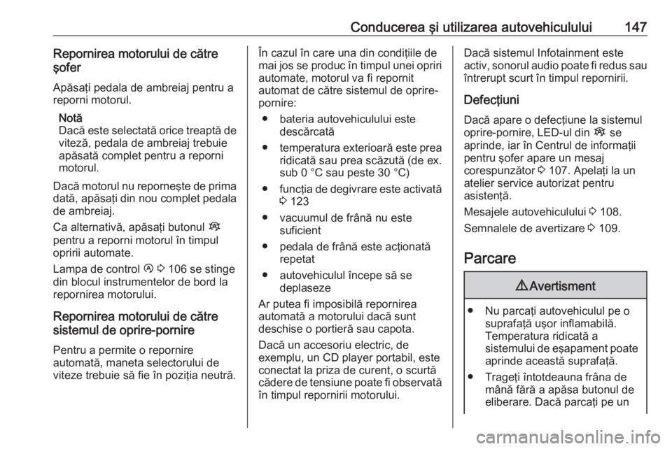 OPEL VIVARO B 2018 Manual de utilizare (in Romanian) Conducerea şi utilizarea autovehiculului147Repornirea motorului de către
şofer
Apăsaţi pedala de ambreiaj pentru a
reporni motorul.
Notă
Dacă este selectată orice treaptă de viteză, pedala d OPEL VIVARO B 2018 Manual de utilizare (in Romanian) Conducerea şi utilizarea autovehiculului147Repornirea motorului de către
şofer
Apăsaţi pedala de ambreiaj pentru a
reporni motorul.
Notă
Dacă este selectată orice treaptă de viteză, pedala d