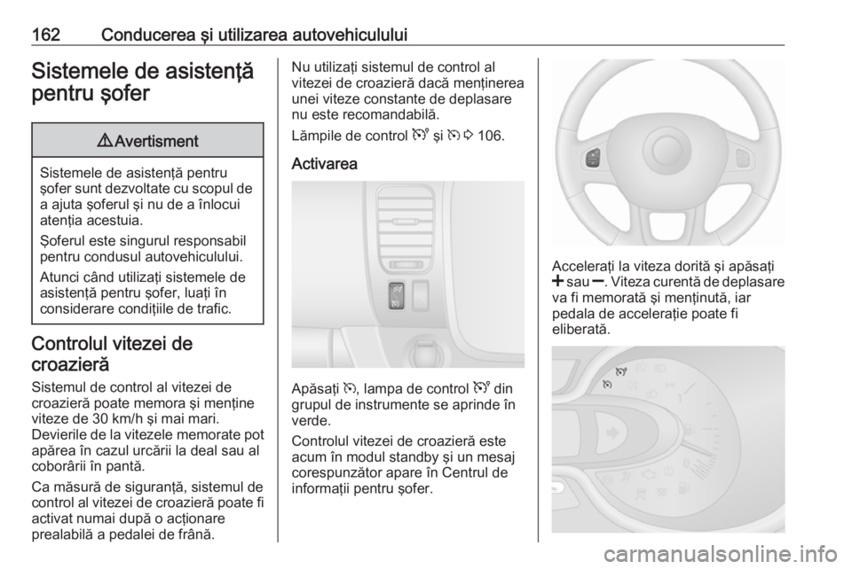 OPEL VIVARO B 2018 Manual de utilizare (in Romanian) 162Conducerea şi utilizarea autovehicululuiSistemele de asistenţă
pentru şofer9 Avertisment
Sistemele de asistenţă pentru
şofer sunt dezvoltate cu scopul de
a ajuta şoferul şi nu de a înlocu OPEL VIVARO B 2018 Manual de utilizare (in Romanian) 162Conducerea şi utilizarea autovehicululuiSistemele de asistenţă
pentru şofer9 Avertisment
Sistemele de asistenţă pentru
şofer sunt dezvoltate cu scopul de
a ajuta şoferul şi nu de a înlocu