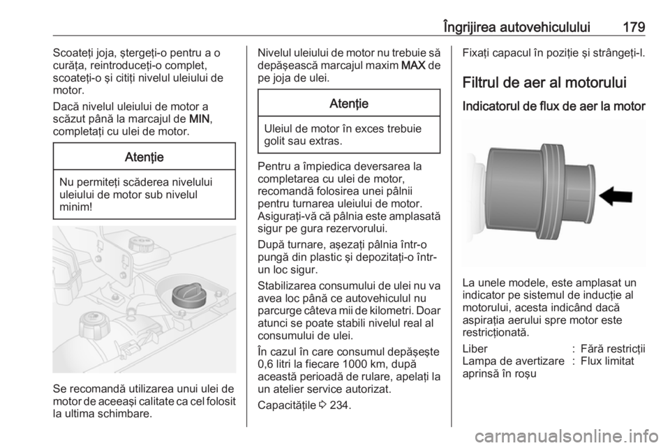 OPEL VIVARO B 2018  Manual de utilizare (in Romanian) Îngrijirea autovehiculului179Scoateţi joja, ştergeţi-o pentru a o
curăţa, reintroduceţi-o complet,
scoateţi-o şi citiţi nivelul uleiului de
motor.
Dacă nivelul uleiului de motor a
scăzut p