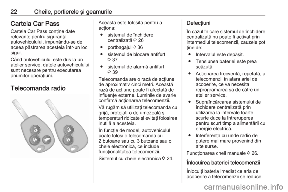 OPEL VIVARO B 2018  Manual de utilizare (in Romanian) 22Cheile, portierele şi geamurileCartela Car PassCartela Car Pass conţine date
relevante pentru siguranţa
autovehiculului, impunându-se de
aceea păstrarea acesteia într-un loc
sigur.
Când autov