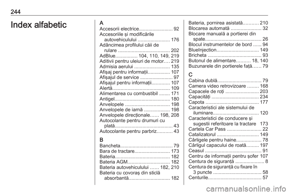 OPEL VIVARO B 2018 Manual de utilizare (in Romanian) 244Index alfabeticAAccesorii electrice......................... 92
Accesoriile şi modificările autovehiculului .......................176
Adâncimea profilului căii de rulare .................... OPEL VIVARO B 2018 Manual de utilizare (in Romanian) 244Index alfabeticAAccesorii electrice......................... 92
Accesoriile şi modificările autovehiculului .......................176
Adâncimea profilului căii de rulare ....................