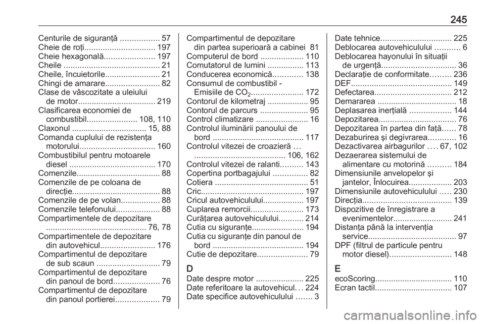 OPEL VIVARO B 2018 Manual de utilizare (in Romanian) 245Centurile de siguranţă .................57
Cheie de roţi ............................... 197
Cheie hexagonală ......................197
Cheile .......................................... 21
Che OPEL VIVARO B 2018 Manual de utilizare (in Romanian) 245Centurile de siguranţă .................57
Cheie de roţi ............................... 197
Cheie hexagonală ......................197
Cheile .......................................... 21
Che