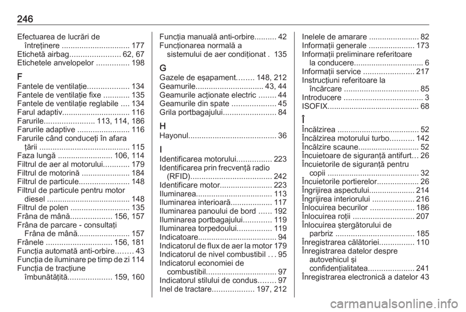 OPEL VIVARO B 2018  Manual de utilizare (in Romanian) 246Efectuarea de lucrări deîntreţinere  ............................... 177
Etichetă airbag ....................... 62, 67
Etichetele anvelopelor  ...............198
F Fantele de ventilaţie .....