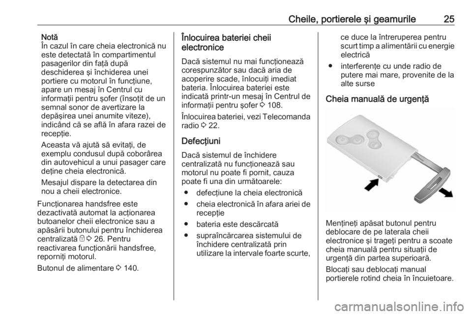 OPEL VIVARO B 2018  Manual de utilizare (in Romanian) Cheile, portierele şi geamurile25Notă
În cazul în care cheia electronică nu
este detectată în compartimentul
pasagerilor din faţă după
deschiderea şi închiderea unei
portiere cu motorul î