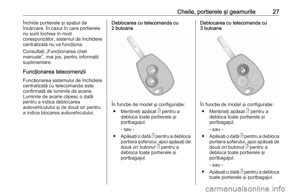 OPEL VIVARO B 2018  Manual de utilizare (in Romanian) Cheile, portierele şi geamurile27Închide portierele şi spaţiul de
încărcare. În cazul în care portierele nu sunt închise în mod
corespunzător, sistemul de închidere
centralizată nu va fun