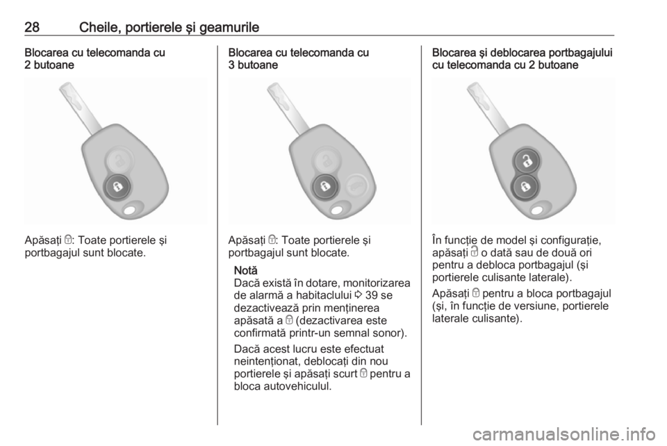 OPEL VIVARO B 2018  Manual de utilizare (in Romanian) 28Cheile, portierele şi geamurileBlocarea cu telecomanda cu
2 butoane
Apăsaţi  e: Toate portierele şi
portbagajul sunt blocate.
Blocarea cu telecomanda cu
3 butoane
Apăsaţi  e: Toate portierele 