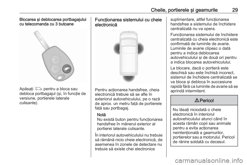 OPEL VIVARO B 2018  Manual de utilizare (in Romanian) Cheile, portierele şi geamurile29Blocarea şi deblocarea portbagajului
cu telecomanda cu 3 butoane
Apăsaţi  G pentru a bloca sau
debloca portbagajul (şi, în funcţie de
versiune, portierele later