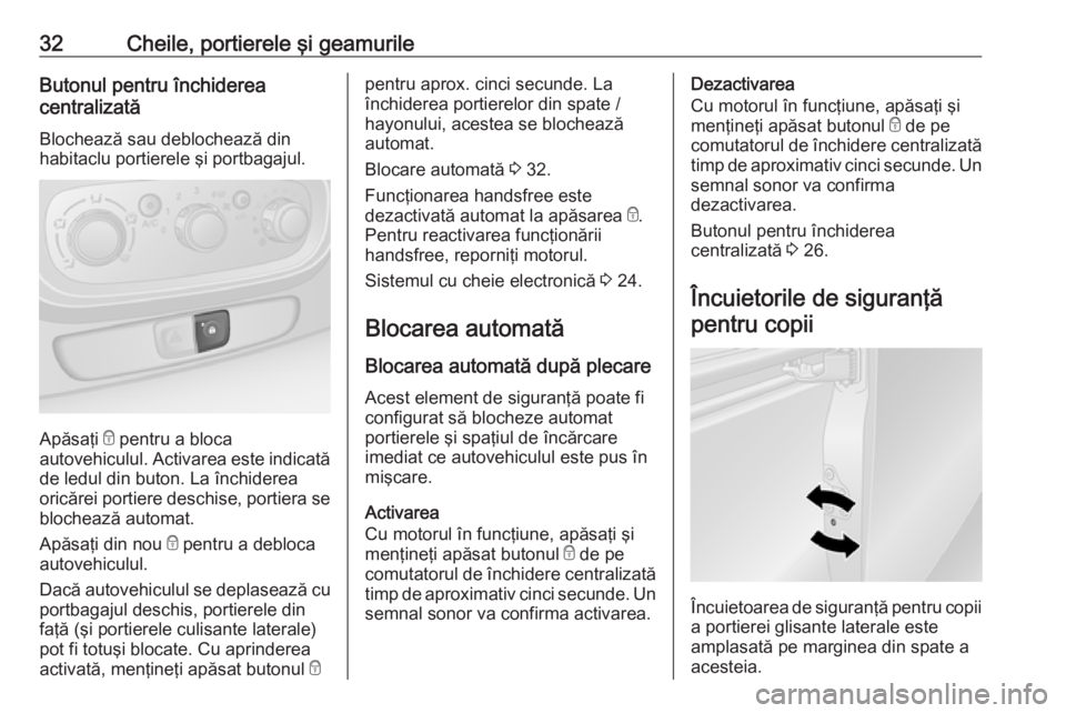 OPEL VIVARO B 2018  Manual de utilizare (in Romanian) 32Cheile, portierele şi geamurileButonul pentru închiderea
centralizată
Blochează sau deblochează din
habitaclu portierele şi portbagajul.
Apăsaţi  e pentru a bloca
autovehiculul. Activarea es