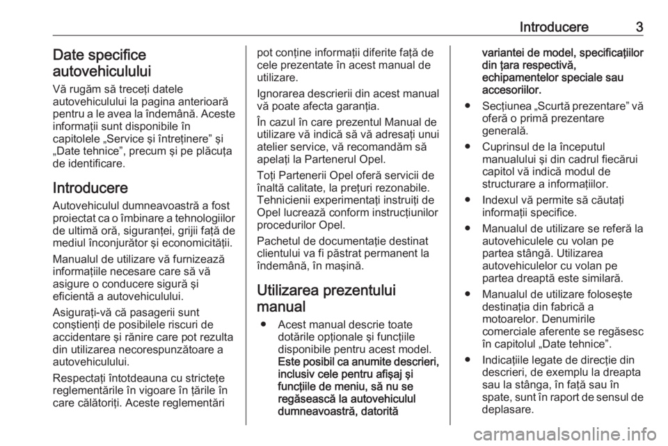 OPEL VIVARO B 2018  Manual de utilizare (in Romanian) Introducere3Date specifice
autovehiculului
Vă rugăm să treceţi datele
autovehiculului la pagina anterioară pentru a le avea la îndemână. Aceste informaţii sunt disponibile în
capitolele „S