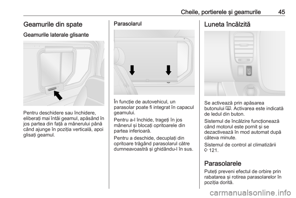 OPEL VIVARO B 2018  Manual de utilizare (in Romanian) Cheile, portierele şi geamurile45Geamurile din spate
Geamurile laterale glisante
Pentru deschidere sau închidere,
eliberaţi mai întâi geamul, apăsând în
jos partea din faţă a mânerului pân