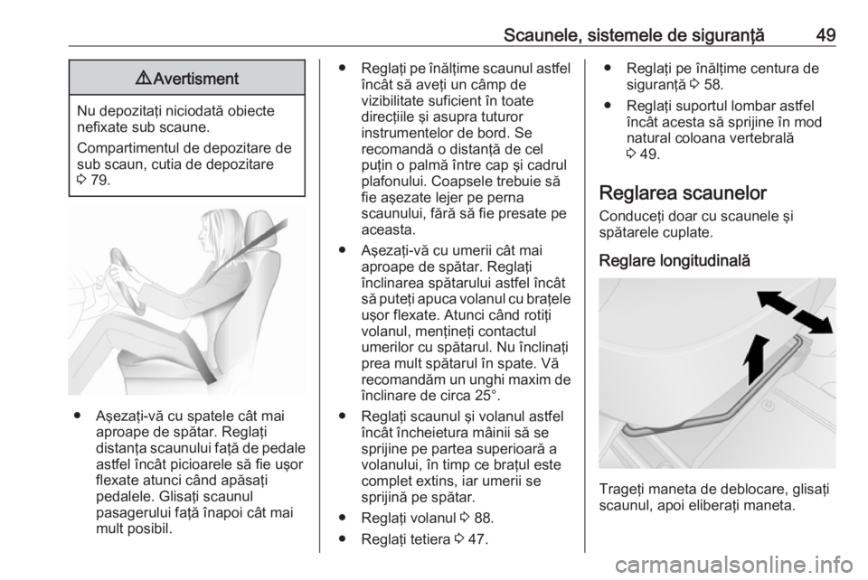 OPEL VIVARO B 2018  Manual de utilizare (in Romanian) Scaunele, sistemele de siguranţă499Avertisment
Nu depozitaţi niciodată obiecte
nefixate sub scaune.
Compartimentul de depozitare de
sub scaun, cutia de depozitare
3  79.
● Aşezaţi-vă cu spate