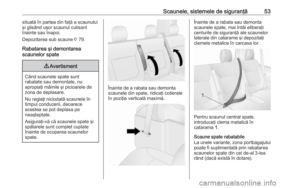 OPEL VIVARO B 2018  Manual de utilizare (in Romanian) Scaunele, sistemele de siguranţă53situată în partea din faţă a scaunuluişi glisând uşor scaunul culisant
înainte sau înapoi.
Depozitarea sub scaune  3 79.
Rabatarea şi demontarea
scaunelor