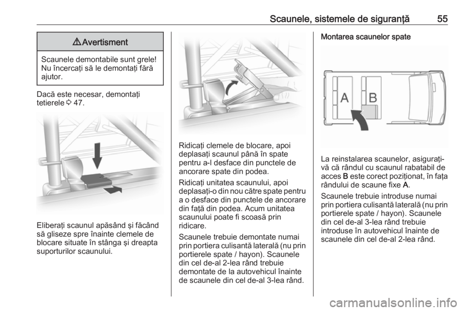 OPEL VIVARO B 2018  Manual de utilizare (in Romanian) Scaunele, sistemele de siguranţă559Avertisment
Scaunele demontabile sunt grele!
Nu încercaţi să le demontaţi fără
ajutor.
Dacă este necesar, demontaţi
tetierele  3 47.
Eliberaţi scaunul ap�