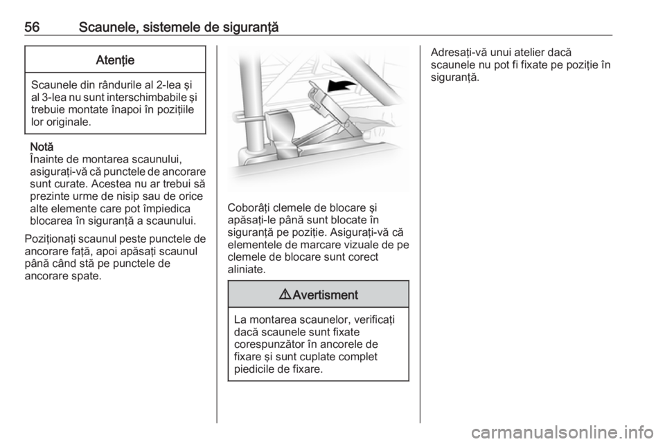 OPEL VIVARO B 2018  Manual de utilizare (in Romanian) 56Scaunele, sistemele de siguranţăAtenţie
Scaunele din rândurile al 2-lea şi
al 3-lea nu sunt interschimbabile şi trebuie montate înapoi în poziţiile
lor originale.
Notă
Înainte de montarea