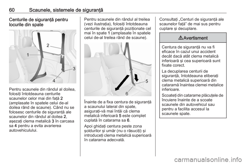 OPEL VIVARO B 2018  Manual de utilizare (in Romanian) 60Scaunele, sistemele de siguranţăCenturile de siguranţă pentru
locurile din spate
Pentru scaunele din rândul al doilea,
folosiţi întotdeauna centurile
scaunelor celor mai din faţă  2
(amplas