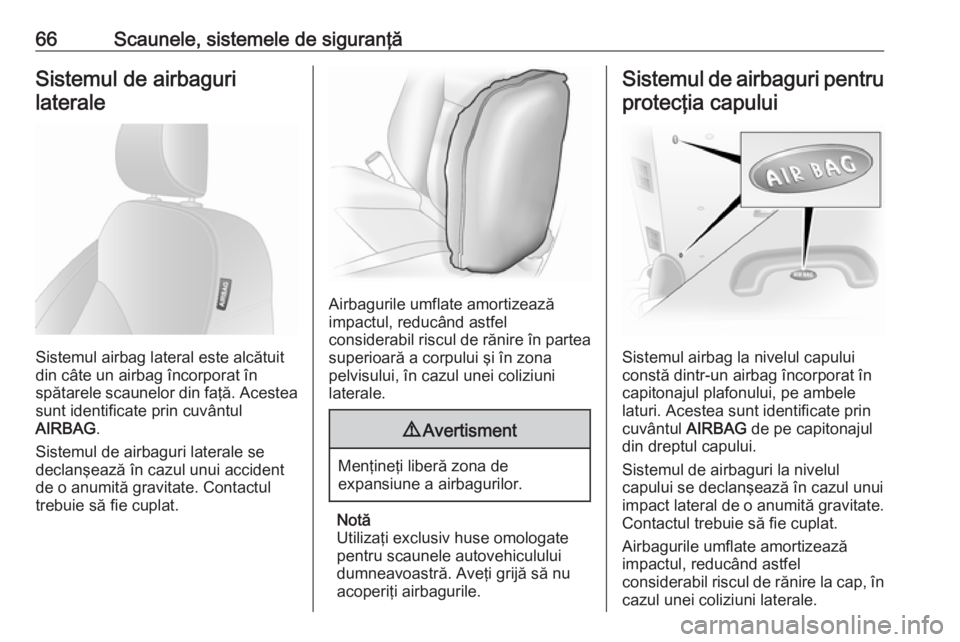 OPEL VIVARO B 2018  Manual de utilizare (in Romanian) 66Scaunele, sistemele de siguranţăSistemul de airbagurilaterale
Sistemul airbag lateral este alcătuit
din câte un airbag încorporat în
spătarele scaunelor din faţă. Acestea sunt identificate 
