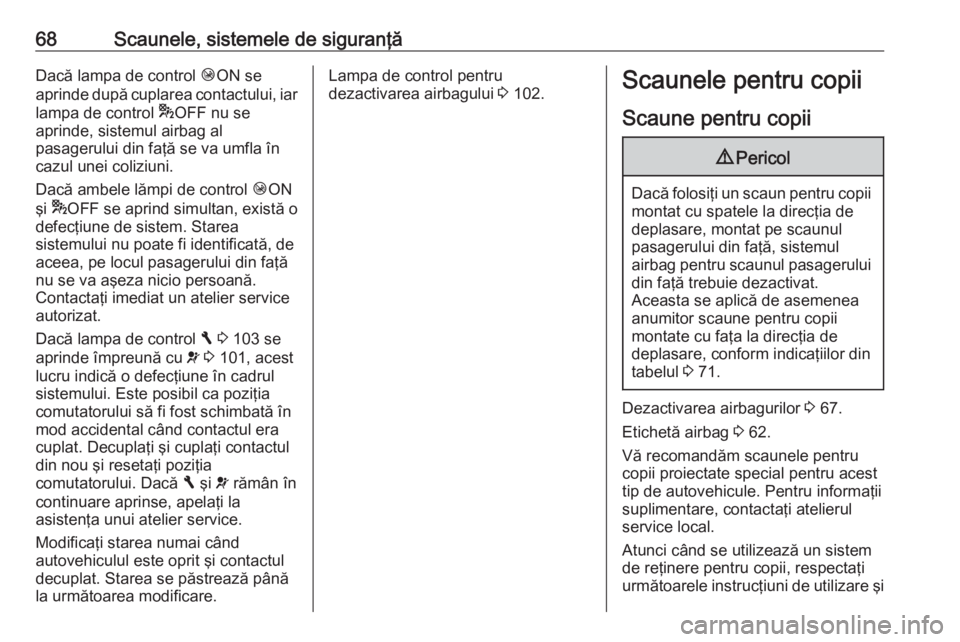 OPEL VIVARO B 2018  Manual de utilizare (in Romanian) 68Scaunele, sistemele de siguranţăDacă lampa de control ÓON se
aprinde după cuplarea contactului, iar lampa de control  *OFF nu se
aprinde, sistemul airbag al
pasagerului din faţă se va umfla 