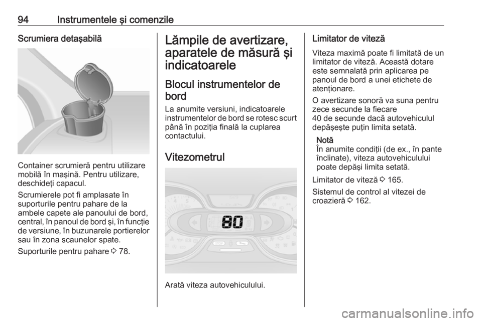 OPEL VIVARO B 2018 Manual de utilizare (in Romanian) 94Instrumentele şi comenzileScrumiera detaşabilă
Container scrumieră pentru utilizare
mobilă în maşină. Pentru utilizare,
deschideţi capacul.
Scrumierele pot fi amplasate în
suporturile pent OPEL VIVARO B 2018 Manual de utilizare (in Romanian) 94Instrumentele şi comenzileScrumiera detaşabilă
Container scrumieră pentru utilizare
mobilă în maşină. Pentru utilizare,
deschideţi capacul.
Scrumierele pot fi amplasate în
suporturile pent