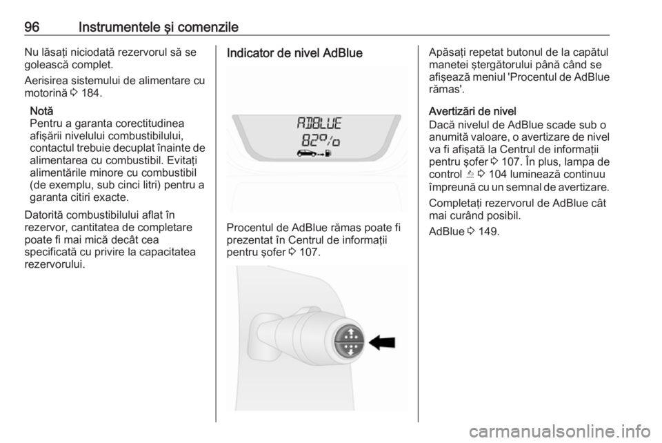 OPEL VIVARO B 2018  Manual de utilizare (in Romanian) 96Instrumentele şi comenzileNu lăsaţi niciodată rezervorul să se
golească complet.
Aerisirea sistemului de alimentare cu motorină  3 184.
Notă
Pentru a garanta corectitudinea
afişării nivelu