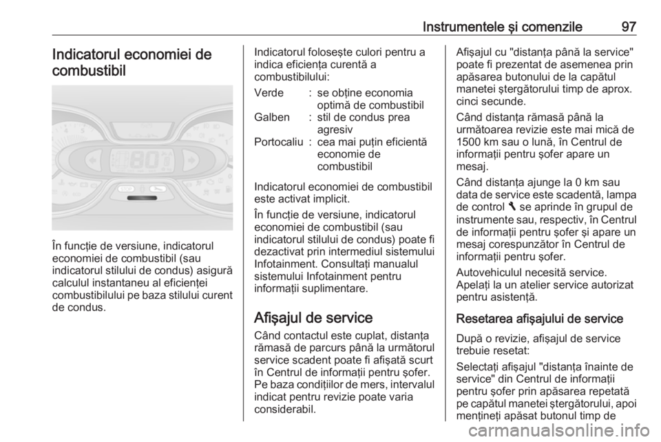 OPEL VIVARO B 2018 Manual de utilizare (in Romanian) Instrumentele şi comenzile97Indicatorul economiei decombustibil
În funcţie de versiune, indicatorul
economiei de combustibil (sau
indicatorul stilului de condus) asigură
calculul instantaneu al ef OPEL VIVARO B 2018 Manual de utilizare (in Romanian) Instrumentele şi comenzile97Indicatorul economiei decombustibil
În funcţie de versiune, indicatorul
economiei de combustibil (sau
indicatorul stilului de condus) asigură
calculul instantaneu al ef