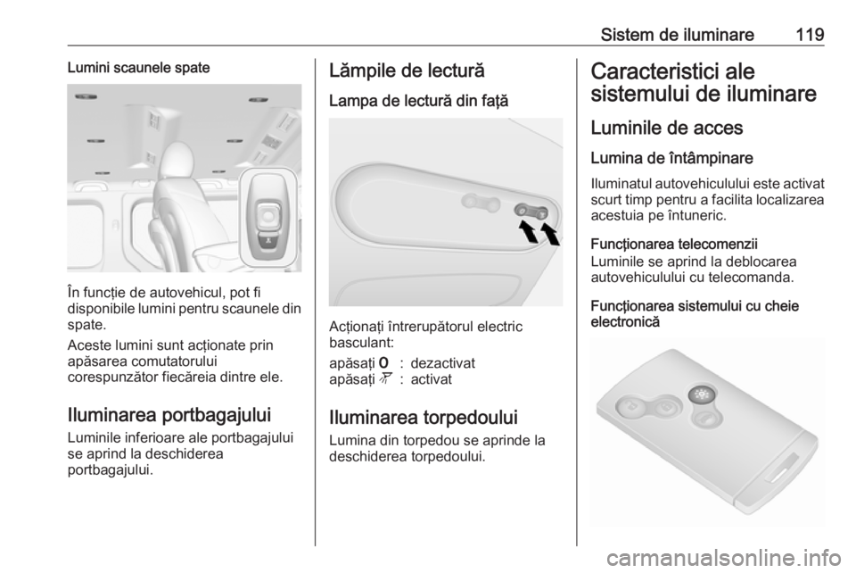 OPEL VIVARO B 2018.5 Manual de utilizare (in Romanian) Sistem de iluminare119Lumini scaunele spate
În funcţie de autovehicul, pot fi
disponibile lumini pentru scaunele din spate.
Aceste lumini sunt acţionate prin
apăsarea comutatorului
corespunzător OPEL VIVARO B 2018.5 Manual de utilizare (in Romanian) Sistem de iluminare119Lumini scaunele spate
În funcţie de autovehicul, pot fi
disponibile lumini pentru scaunele din spate.
Aceste lumini sunt acţionate prin
apăsarea comutatorului
corespunzător