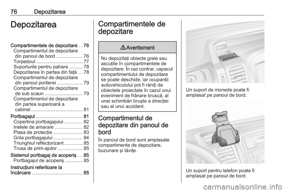 OPEL VIVARO B 2018.5 Manual de utilizare (in Romanian) 76DepozitareaDepozitareaCompartimentele de depozitare..76
Compartimentul de depozitare din panoul de bord ...................76
Torpedoul .................................. 77
Suporturile pentru pahar OPEL VIVARO B 2018.5 Manual de utilizare (in Romanian) 76DepozitareaDepozitareaCompartimentele de depozitare..76
Compartimentul de depozitare din panoul de bord ...................76
Torpedoul .................................. 77
Suporturile pentru pahar