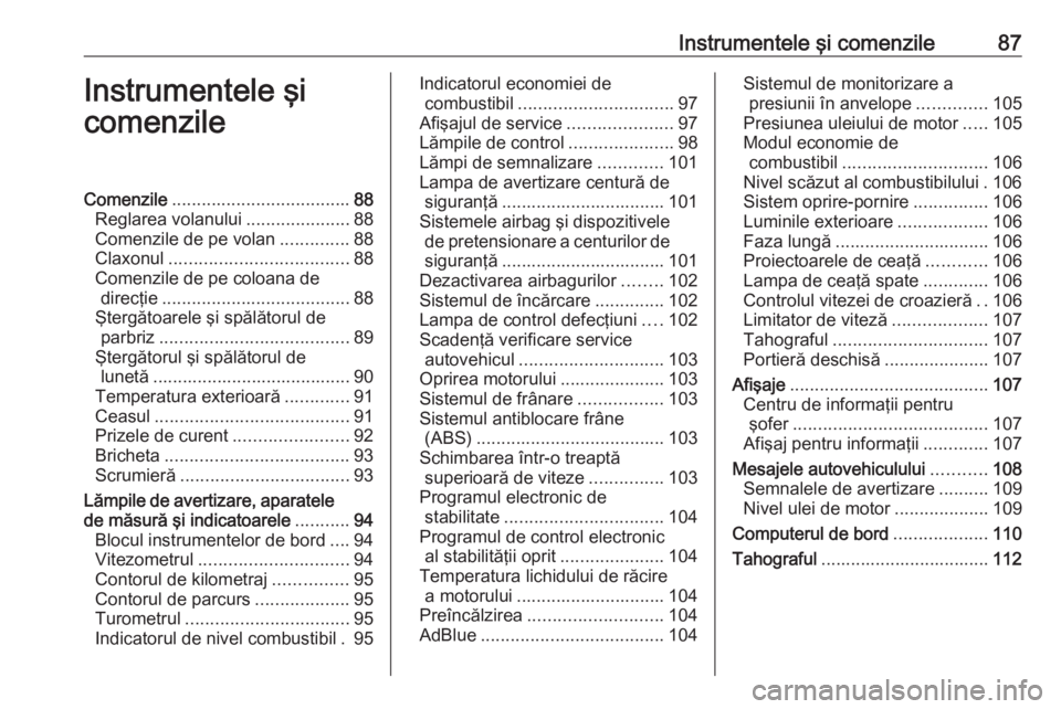 OPEL VIVARO B 2018.5  Manual de utilizare (in Romanian) Instrumentele şi comenzile87Instrumentele şi
comenzileComenzile .................................... 88
Reglarea volanului .....................88
Comenzile de pe volan ..............88
Claxonul ...