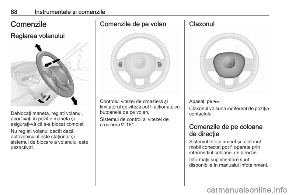OPEL VIVARO B 2018.5 Manual de utilizare (in Romanian) 88Instrumentele şi comenzileComenzileReglarea volanului
Deblocaţi maneta, reglaţi volanul,
apoi fixaţi în poziţie maneta şi
asiguraţi-vă că s-a blocat complet.
Nu reglaţi volanul decât dac OPEL VIVARO B 2018.5 Manual de utilizare (in Romanian) 88Instrumentele şi comenzileComenzileReglarea volanului
Deblocaţi maneta, reglaţi volanul,
apoi fixaţi în poziţie maneta şi
asiguraţi-vă că s-a blocat complet.
Nu reglaţi volanul decât dac