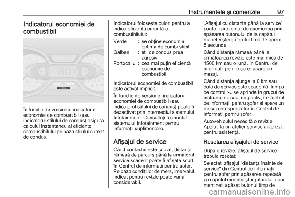 OPEL VIVARO B 2018.5 Manual de utilizare (in Romanian) Instrumentele şi comenzile97Indicatorul economiei decombustibil
În funcţie de versiune, indicatorul
economiei de combustibil (sau
indicatorul stilului de condus) asigură
calculul instantaneu al ef OPEL VIVARO B 2018.5 Manual de utilizare (in Romanian) Instrumentele şi comenzile97Indicatorul economiei decombustibil
În funcţie de versiune, indicatorul
economiei de combustibil (sau
indicatorul stilului de condus) asigură
calculul instantaneu al ef