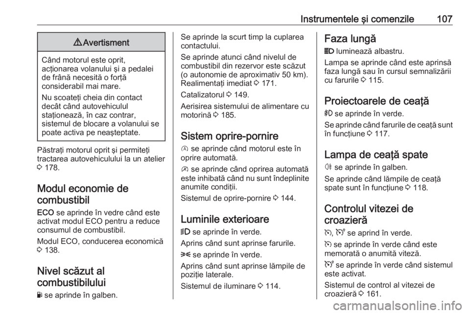 OPEL VIVARO B 2019 Manual de utilizare (in Romanian) Instrumentele şi comenzile1079Avertisment
Când motorul este oprit,
acţionarea volanului şi a pedalei de frână necesită o forţă
considerabil mai mare.
Nu scoateţi cheia din contact
decât câ OPEL VIVARO B 2019 Manual de utilizare (in Romanian) Instrumentele şi comenzile1079Avertisment
Când motorul este oprit,
acţionarea volanului şi a pedalei de frână necesită o forţă
considerabil mai mare.
Nu scoateţi cheia din contact
decât câ