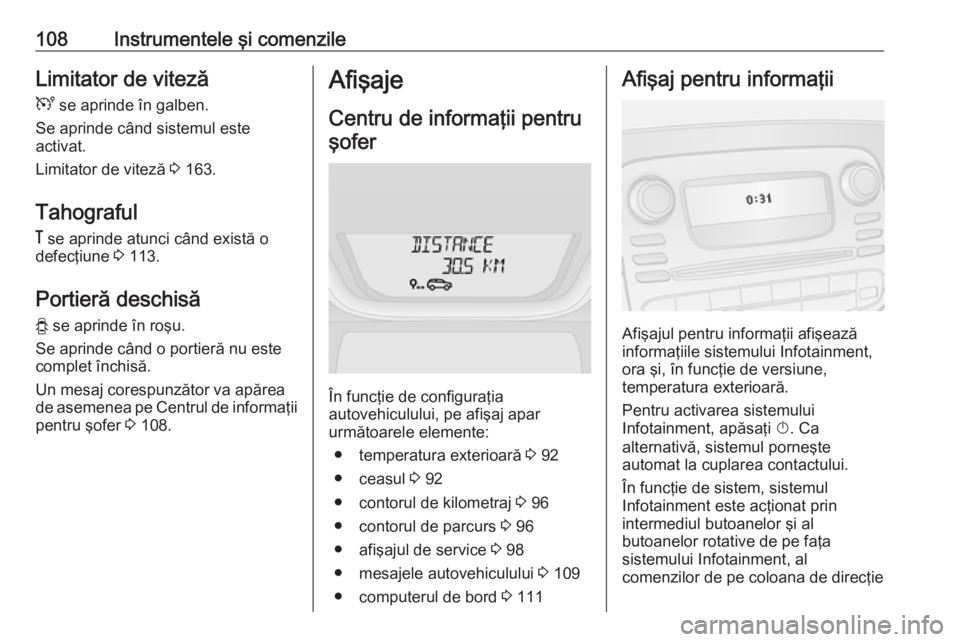 OPEL VIVARO B 2019  Manual de utilizare (in Romanian) 108Instrumentele şi comenzileLimitator de vitezăU  se aprinde în galben.
Se aprinde când sistemul este
activat.
Limitator de viteză  3 163.
Tahograful &  se aprinde atunci când există o
defecţ