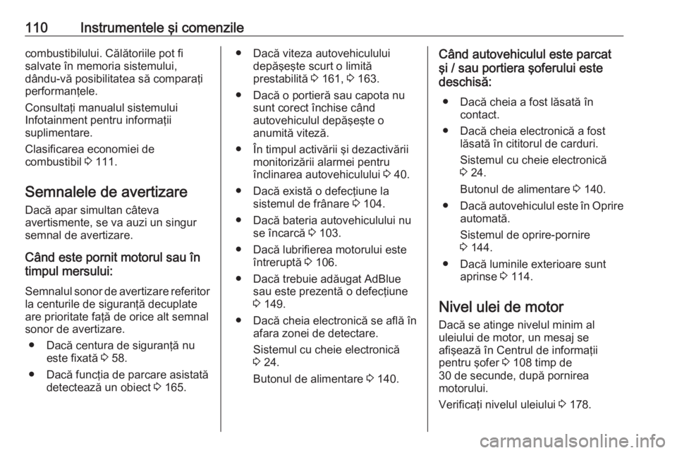 OPEL VIVARO B 2019  Manual de utilizare (in Romanian) 110Instrumentele şi comenzilecombustibilului. Călătoriile pot fi
salvate în memoria sistemului,
dându-vă posibilitatea să comparaţi
performanţele.
Consultaţi manualul sistemului
Infotainment
